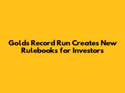 Gold's Record Run Creates New Rulebooks for Investors
