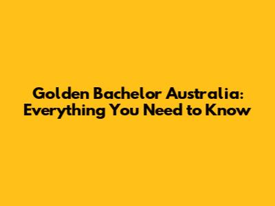 Golden Bachelor Australia: Everything You Need to Know