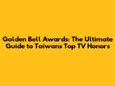 Golden Bell Awards: The Ultimate Guide to Taiwan's Top TV Honors
