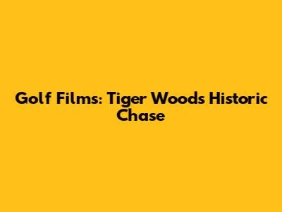 Golf Films: Tiger Woods' Historic Chase
