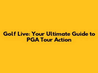 Golf Live: Your Ultimate Guide to PGA Tour Action