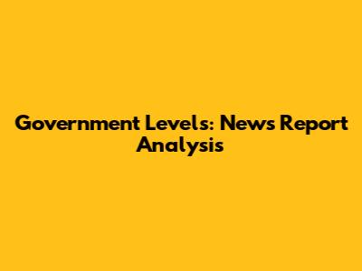 Government Levels: News Report Analysis