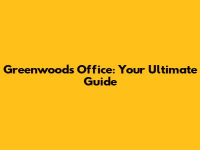 Greenwoods Office: Your Ultimate Guide