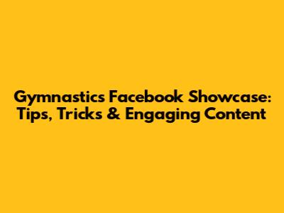 Gymnastics Facebook Showcase: Tips, Tricks & Engaging Content