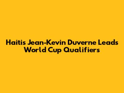 Haiti's Jean-Kevin Duverne Leads World Cup Qualifiers