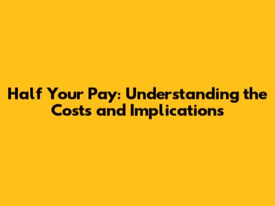 Half Your Pay: Understanding the Costs and Implications