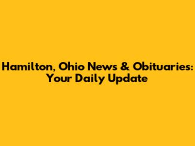 Hamilton, Ohio News & Obituaries: Your Daily Update