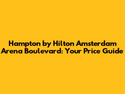 Hampton by Hilton Amsterdam Arena Boulevard: Your Price Guide
