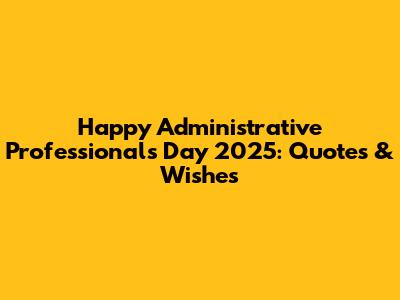 Happy Administrative Professionals Day 2025: Quotes & Wishes