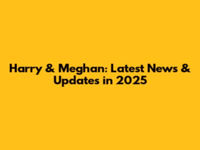Harry & Meghan: Latest News & Updates in 2025