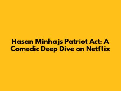 Hasan Minhaj's Patriot Act: A Comedic Deep Dive on Netflix