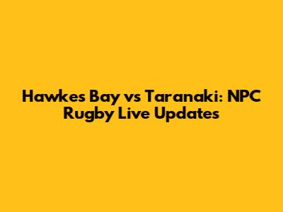 Hawke's Bay vs Taranaki: NPC Rugby Live Updates