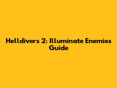 Helldivers 2: Illuminate Enemies Guide