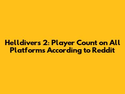 Helldivers 2: Player Count on All Platforms According to Reddit
