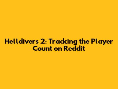 Helldivers 2: Tracking the Player Count on Reddit