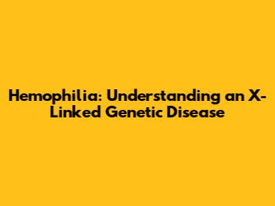 Hemophilia: Understanding an X-Linked Genetic Disease