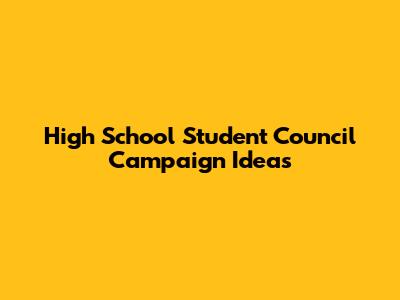 High School Student Council Campaign Ideas