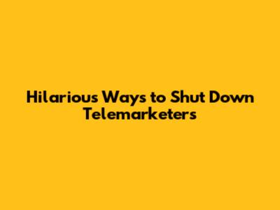 Hilarious Ways to Shut Down Telemarketers