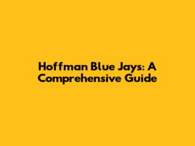 Hoffman Blue Jays: A Comprehensive Guide