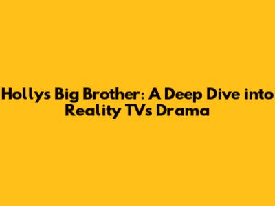 Holly's Big Brother: A Deep Dive into Reality TV's Drama