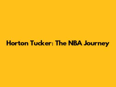 Horton Tucker: The NBA Journey