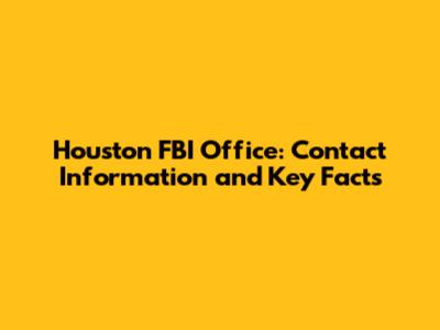 Houston FBI Office: Contact Information and Key Facts