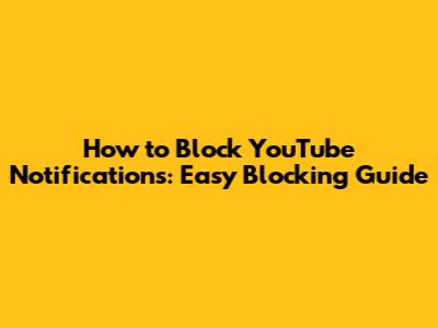 How to Block YouTube Notifications: Easy Blocking Guide
