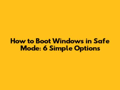 How to Boot Windows in Safe Mode: 6 Simple Options