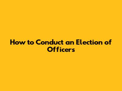 How to Conduct an Election of Officers