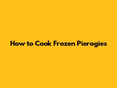 How to Cook Frozen Pierogies