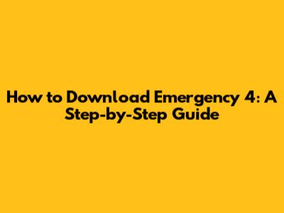 How to Download Emergency 4: A Step-by-Step Guide