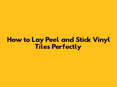 How to Lay Peel and Stick Vinyl Tiles Perfectly