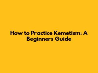 How to Practice Kemetism: A Beginner's Guide