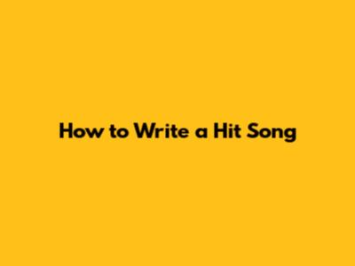 How to Write a Hit Song