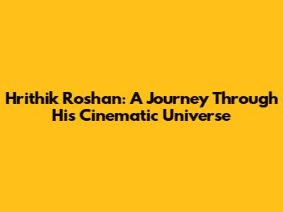 Hrithik Roshan: A Journey Through His Cinematic Universe