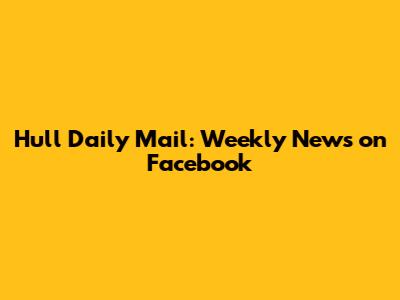 Hull Daily Mail: Weekly News on Facebook