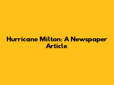 Hurricane Milton: A Newspaper Article