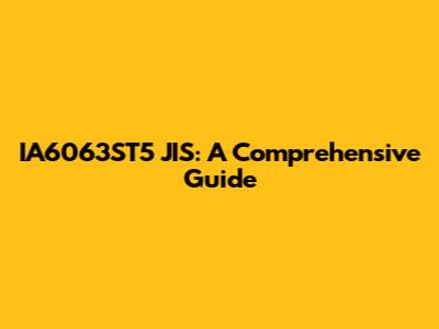 IA6063ST5 JIS: A Comprehensive Guide