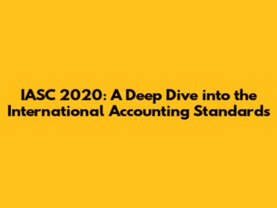 IASC 2020: A Deep Dive into the International Accounting Standards