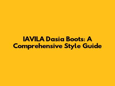 IAVILA Dasia Boots: A Comprehensive Style Guide