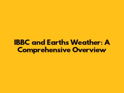 IBBC and Earth's Weather: A Comprehensive Overview