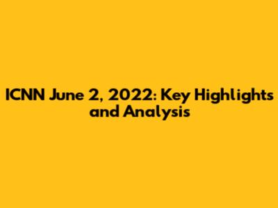 ICNN June 2, 2022: Key Highlights and Analysis
