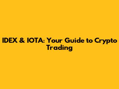 IDEX & IOTA: Your Guide to Crypto Trading
