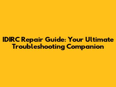 IDIRC Repair Guide: Your Ultimate Troubleshooting Companion
