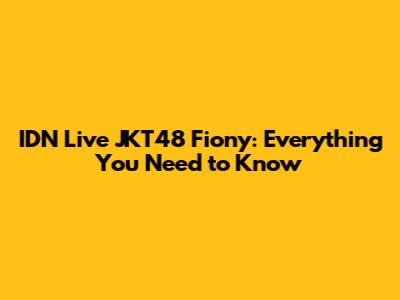 IDN Live JKT48 Fiony: Everything You Need to Know
