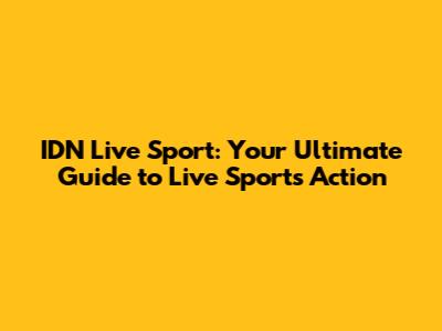 IDN Live Sport: Your Ultimate Guide to Live Sports Action