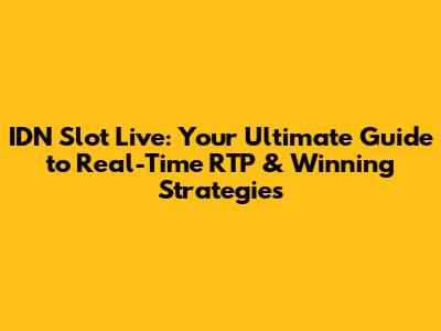 IDN Slot Live: Your Ultimate Guide to Real-Time RTP & Winning Strategies