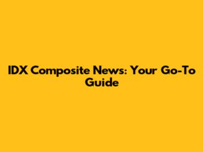 IDX Composite News: Your Go-To Guide