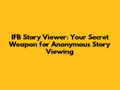 IFB Story Viewer: Your Secret Weapon for Anonymous Story Viewing