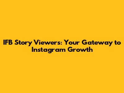 IFB Story Viewers: Your Gateway to Instagram Growth